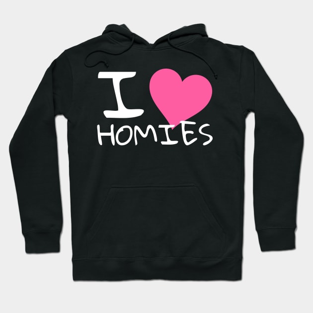 I love homies Hoodie by WakaZ